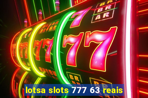 lotsa slots 777 63 reais